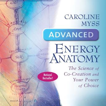 Advanced Energy Anatomy: The Science of Co-Creation and Your Power of Choice