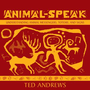 Animal-Speak: Understanding Animal Messengers, Totems, and Signs