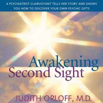 Awakening Second Sight: A Psychiatrist Clairvoyant Tells Her Story and Shows You How to Discover Your Own Psychic Gifts