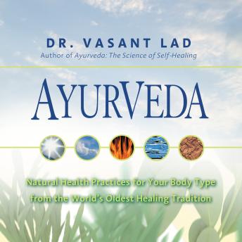 Ayurveda: Natural Health Practices for Your Body Type from the World’s Oldest Healing Tradition