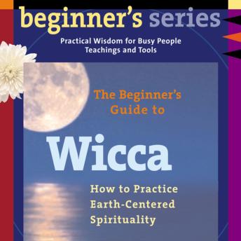 The Beginner's Guide to Wicca: How to Practice Earth-Centered Spirituality