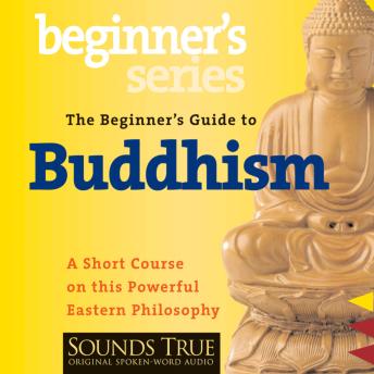 The Beginner’s Guide to Buddhism: A Short Course on this Powerful Eastern Philosophy