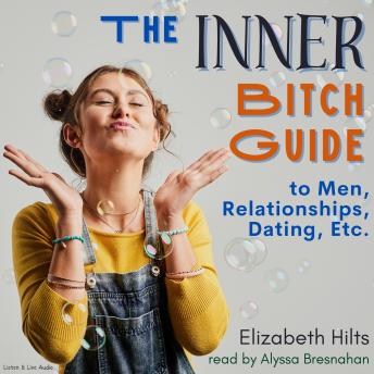 Inner Bitch Guide To Men, Relationships, Dating, Etc.