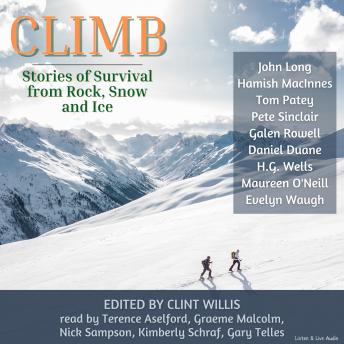 Climb: Stories of Survival From Rock, Snow and Ice, Audio book by H.G. Wells, Evelyn Waugh, Pete Sinclair, John Long, Hamish Macinnes, Tom Patey, Galen Rowell, Daniel Duane, Maureen O'neill