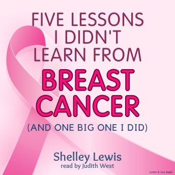 Five Lessons I Didn't Learn From Breast Cancer (And One Big One I Did)