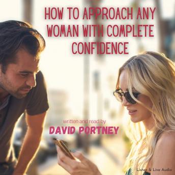 How To Approach Any Woman With Complete Confidence, David R. Portney