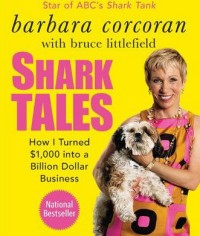 Shark Tales: How I Turned $1,000 into a Billion Dollar Business, Bruce Littlefield, Barbara Corcoran