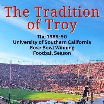 Tradition of Troy: The 1989-90 University of Southern California Rose Bowl Winning Football Season, Audio book by Pete Arbogast