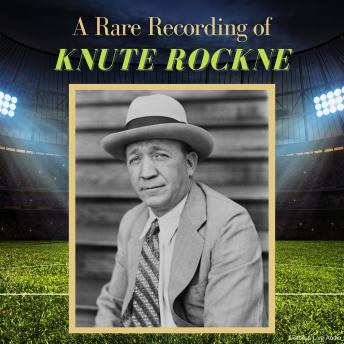 A Rare Recording of Knute Rockne