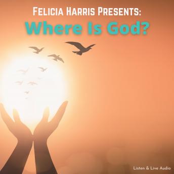 Felicia Harris Presents: Where Is God?, Felicia Harris
