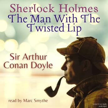 Sherlock Holmes:  The Man With The Twisted Lip, Audio book by Sir Arthur Conan Doyle