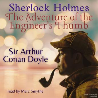 Sherlock Holmes:  The Adventure of the Engineer's Thumb, Audio book by Sir Arthur Conan Doyle