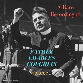 A Rare Recording of Father Charles Coughlin - Vol. 1