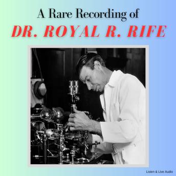 Download Rare Recording of Dr. Royal R. Rife by Dr. Royal R. Rife