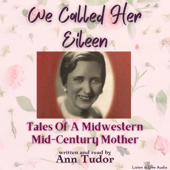 We Called Her Eileen:  Tales Of A Midwestern Mid-Century Mother
