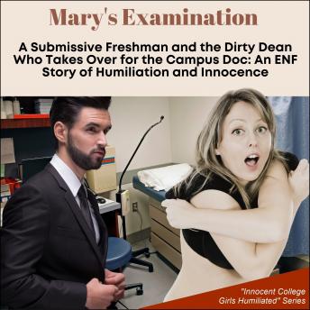 Mary's Examination: A Submissive Freshman and the Dirty Dean Who Takes Over for the Campus Doc