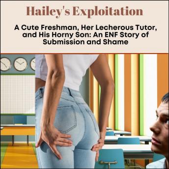 Hailey's Exploitation: A Cute Freshman, Her Lecherous Tutor, and His Horny Son