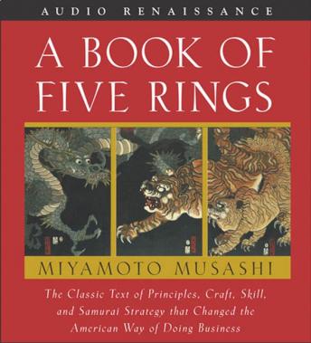 A Book of Five Rings: The Classic Text of Principles, Craft, Skill and Samurai Strategy that Changed the American Way of Doing Business