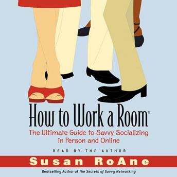 How to Work a Room: The Ultimate Guide to Savvy Socializing In Person and Online