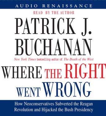 Download Where the Right Went Wrong: How Neoconservatives Subverted the Reagan Revolution and Hijacked the Bush Presidency by Patrick J. Buchanan