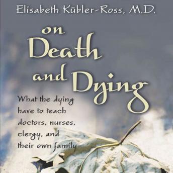 On Death and Dying: What the Dying Have to Teach Doctors, Nurses, Clergy and their Own Families