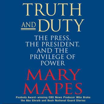 Truth and Duty: The Press, the President, and the Privilege of Power