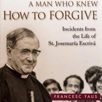 A Man Who Knew How to Forgive: Incidents from the Life of St. Josemaría Escrivá