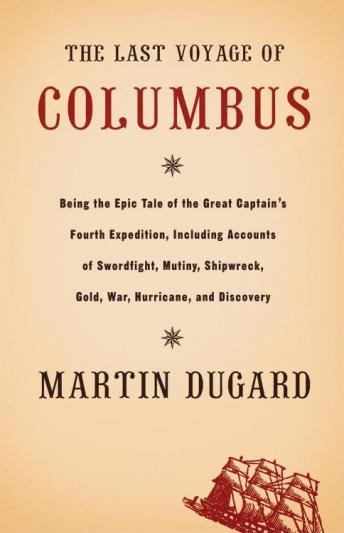 The Last Voyage of Columbus: Being the Epic Tale of the Great Captain's Fourth Expedition Including Accounts of Swordfight, Mutiny, Shipwreck, Gold, War, Hurrican, and Discovery