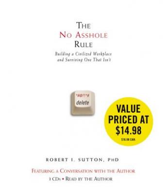 The No Asshole Rule: Building a Civilized Workplace and Surviving One That Isn't