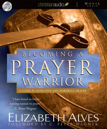 Becoming A Prayer Warrior: A Guide to Effective and Powerful Prayer