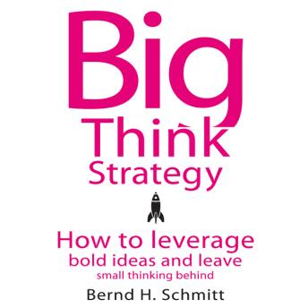 Big Think Strategy: How to Leverage Bold Ideas and Leave Small Thinking Behind