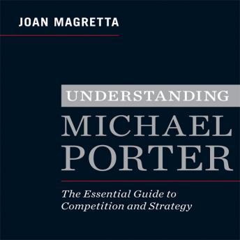 Understanding Michael Porter: The Essential Guide to Competition and Strategy, Audio book by Joan Magretta