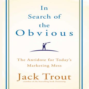 In search of the Obvious: The Antidote for Today's Marketing Mess