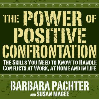 The Power Positive Confrontation:: The Skills You Need to Know to Handle Conflicts at Work, at Home and in Life