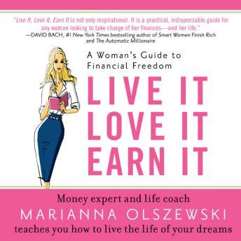 Live It, Love It, Earn It: A Woman's Guide to Financial Freedom
