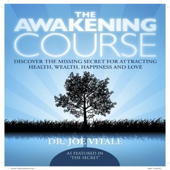 The Awakening Course: Discover the Missing Secret for Attracting Health, Wealth, Happiness, and Love!