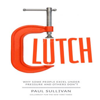 Clutch: Why Some People Excel Under Pressure and Others Don't sample.