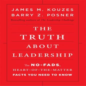 The Truth About Leadership: The No-Fads, To the Heart-Of-the-Matter Facts You Need to Know