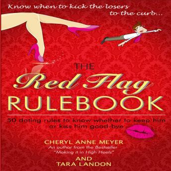 The Red Flag Rule Book: 50 Dating Rules to Know Whether to Keep Him or Kiss Him Good-Bye