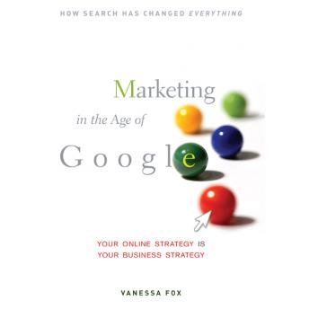 Marketing in the Age of Google: Your Online Strategy IS Your Business Strategy, Vanessa Fox