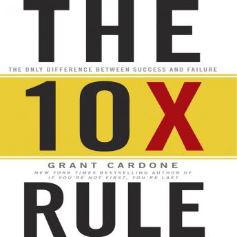 TenX Rule: The Only Difference Between Success and Failure, Audio book by Grant Cardone