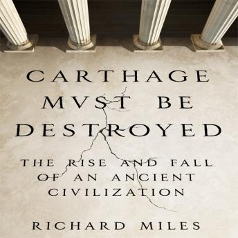 Download Carthage Must Be Destroyed: The Rise and Fall of an Ancient Civilization by Richard Miles