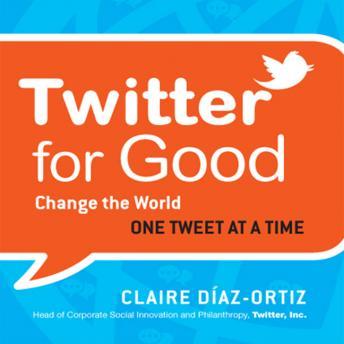 Twitter for Good: Change the World One Tweet at a Time