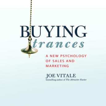 Buying Trances: A New Psychology of Sales and Marketing