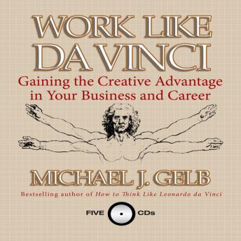 Work Like Da Vinci: Gaining the Creative Advantage in Your Business and Career