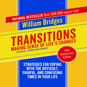 Transitions: Making Sense of Life's Changes, 2nd Edition - Updated and Expanded, William Bridges