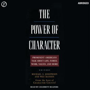 The Power of Character: Prominent Americans Talk about Life, Family, Work, Values, and More