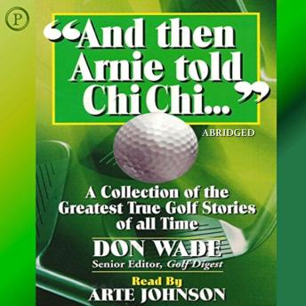 And then Arnie Told Chi Chi: A Collection of the Greatest True Golf Stories of All Time