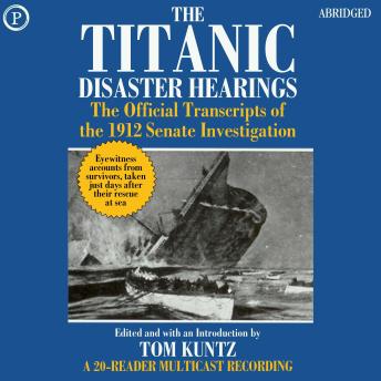 The Titanic Disaster Hearings: The Official Transcripts of the 1912 Senate Investigation