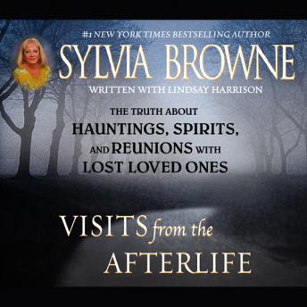 Download Visits from the Afterlife: The Truth about Ghosts, Spirits, Hauntings, and Reunions with Lost Loved Ones by Sylvia Browne